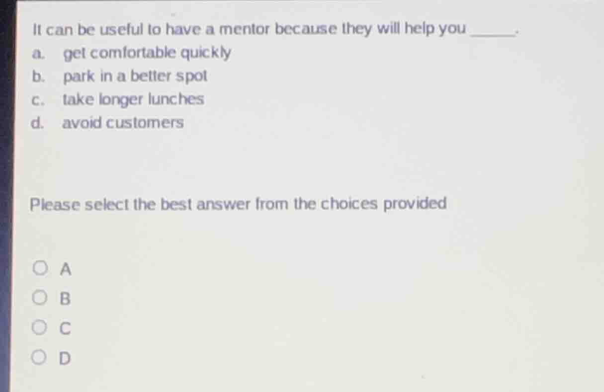 it can be useful to have a mentor because they will help you ______. a.…