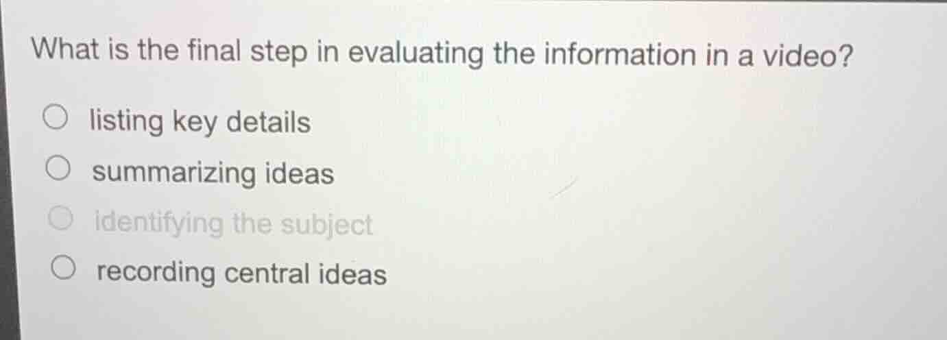 what is the final step in evaluating the information in a video? ○ list…