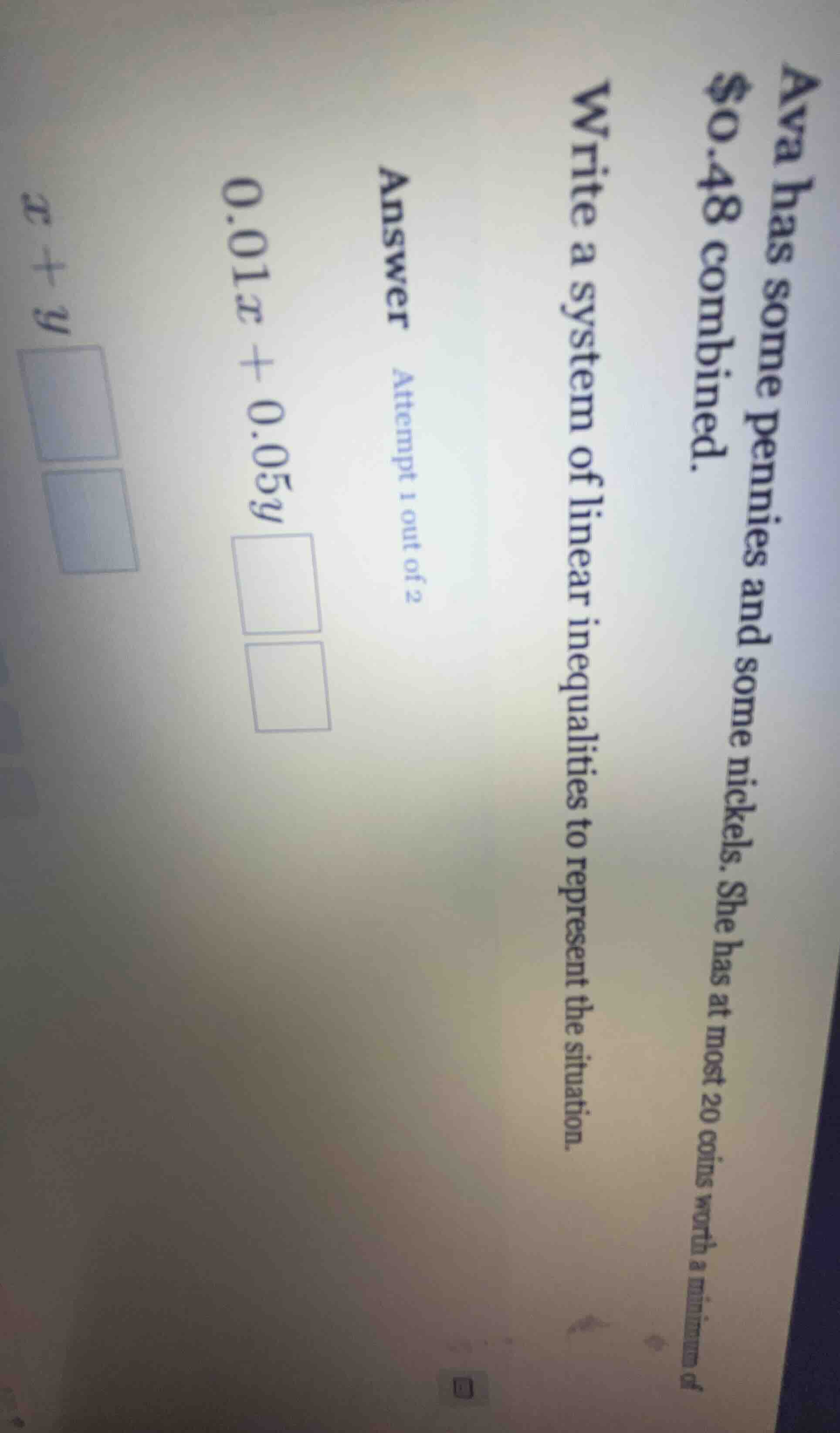 ava has some pennies and some nickels. she has at most 20 coins worth a…