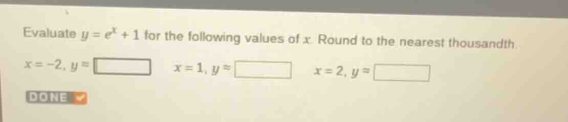evaluate $y = e^x + 1$ for the following values of $x$. round to the ne…