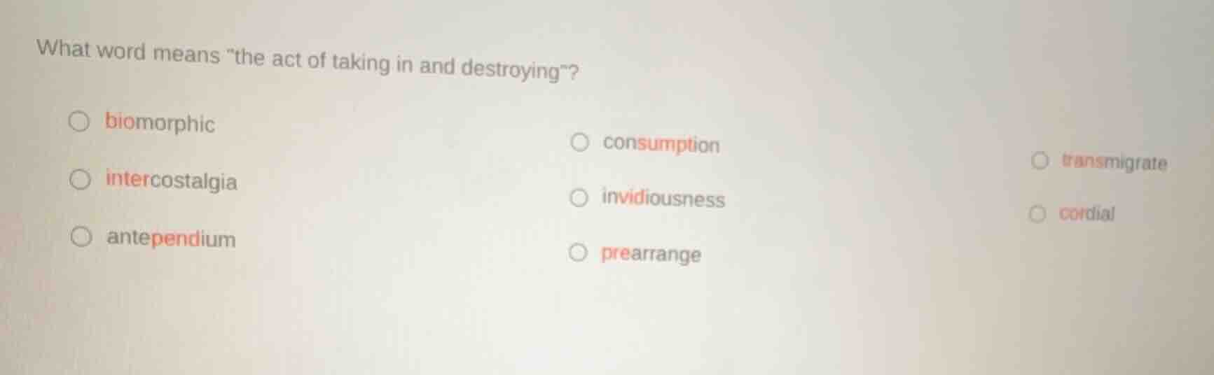 what word means \the act of taking in and destroying\? ○ biomorphic ○ c…