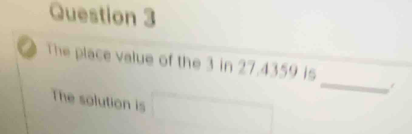 question 3 the place value of the 3 in 27.4359 is the solution is