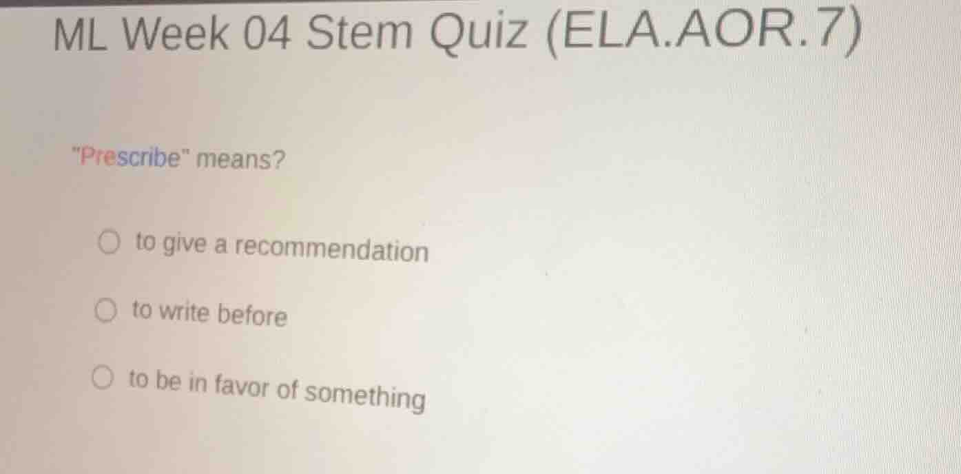 ml week 04 stem quiz (ela.aor.7) \prescribe\ means? ○ to give a recomme…
