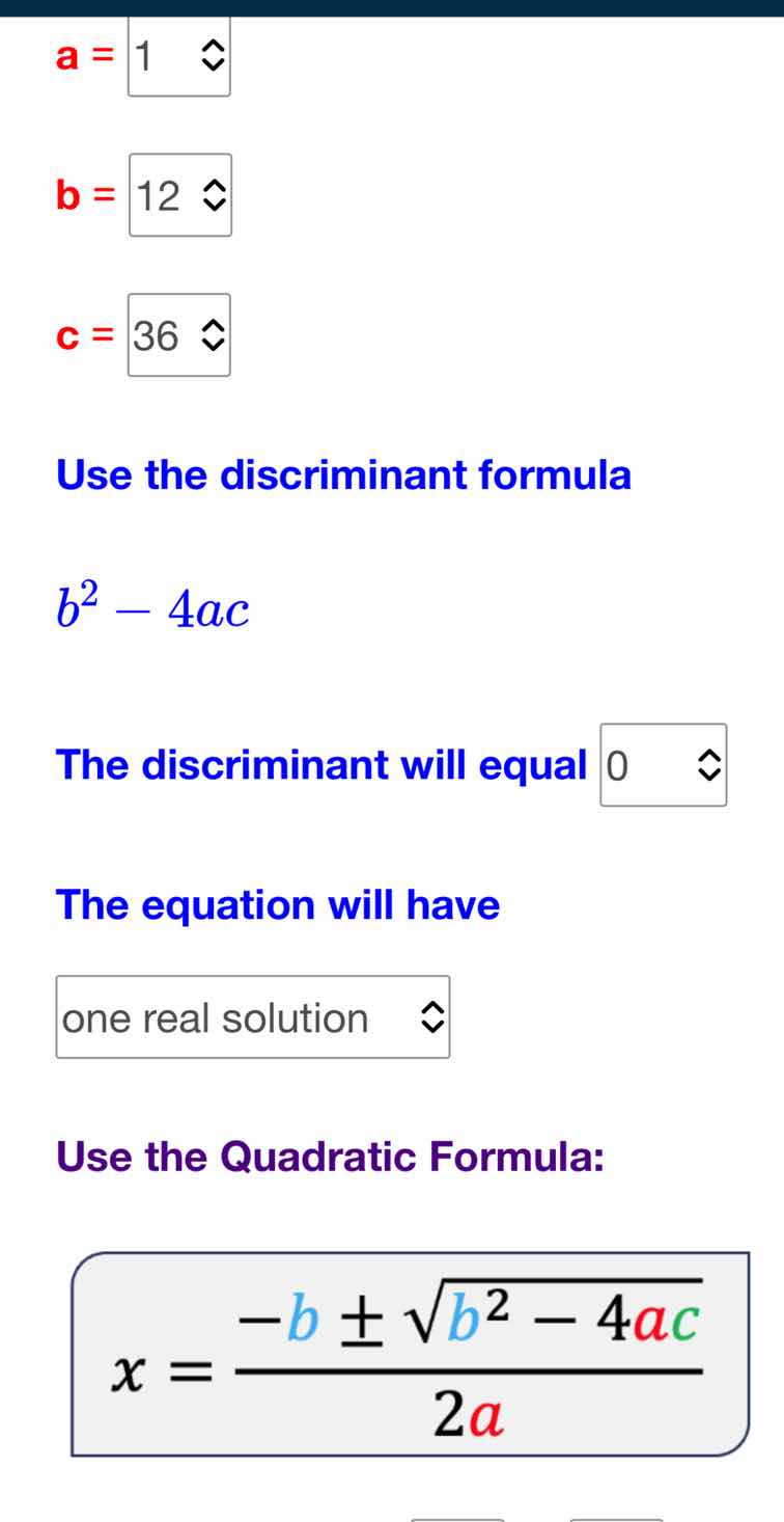 a = 1 b = 12 c = 36 use the discriminant formula $b^2 - 4ac$ the discri…
