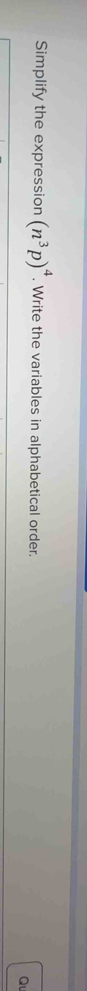 simplify the expression ((n^{3}p)^{4}). write the variables in alphabet…