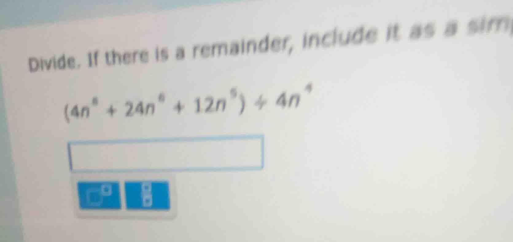 divide. if there is a remainder, include it as a\\((4n^{8} + 24n^{6} + …