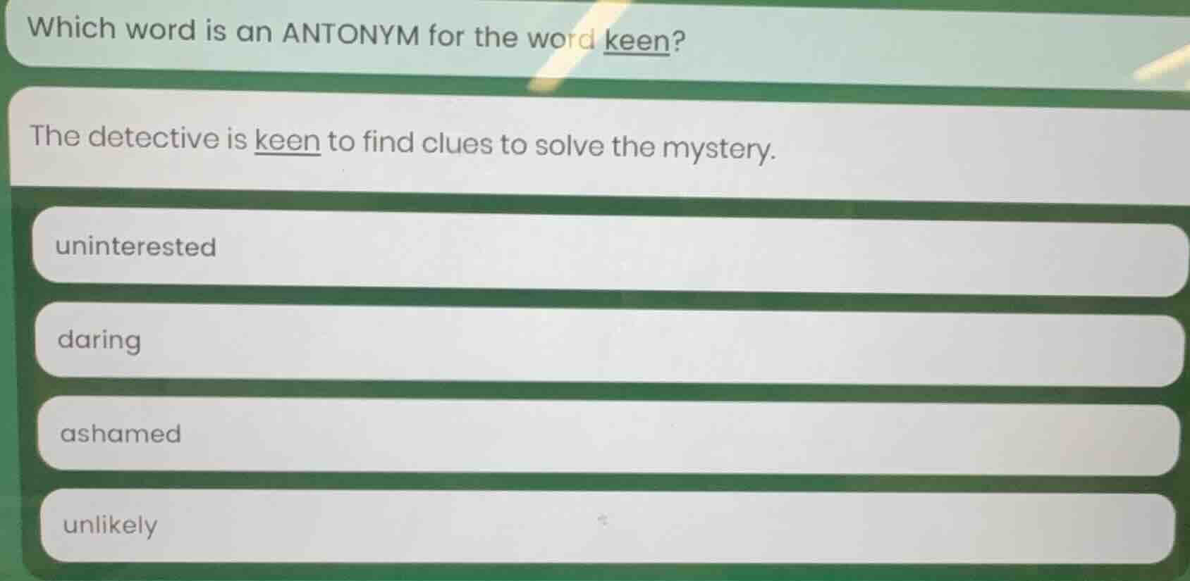 which word is an antonym for the word keen? the detective is keen to fi…