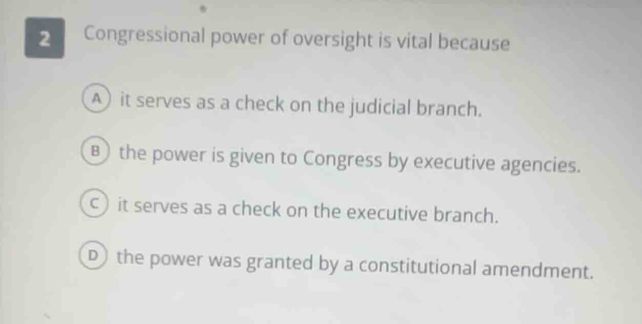 2 congressional power of oversight is vital because a it serves as a ch…