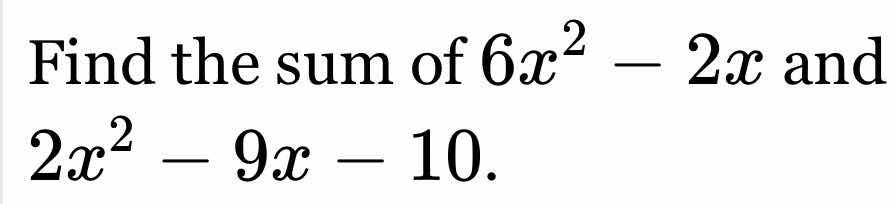 find the sum of $6x^2 - 2x$ and $2x^2 - 9x - 10$.