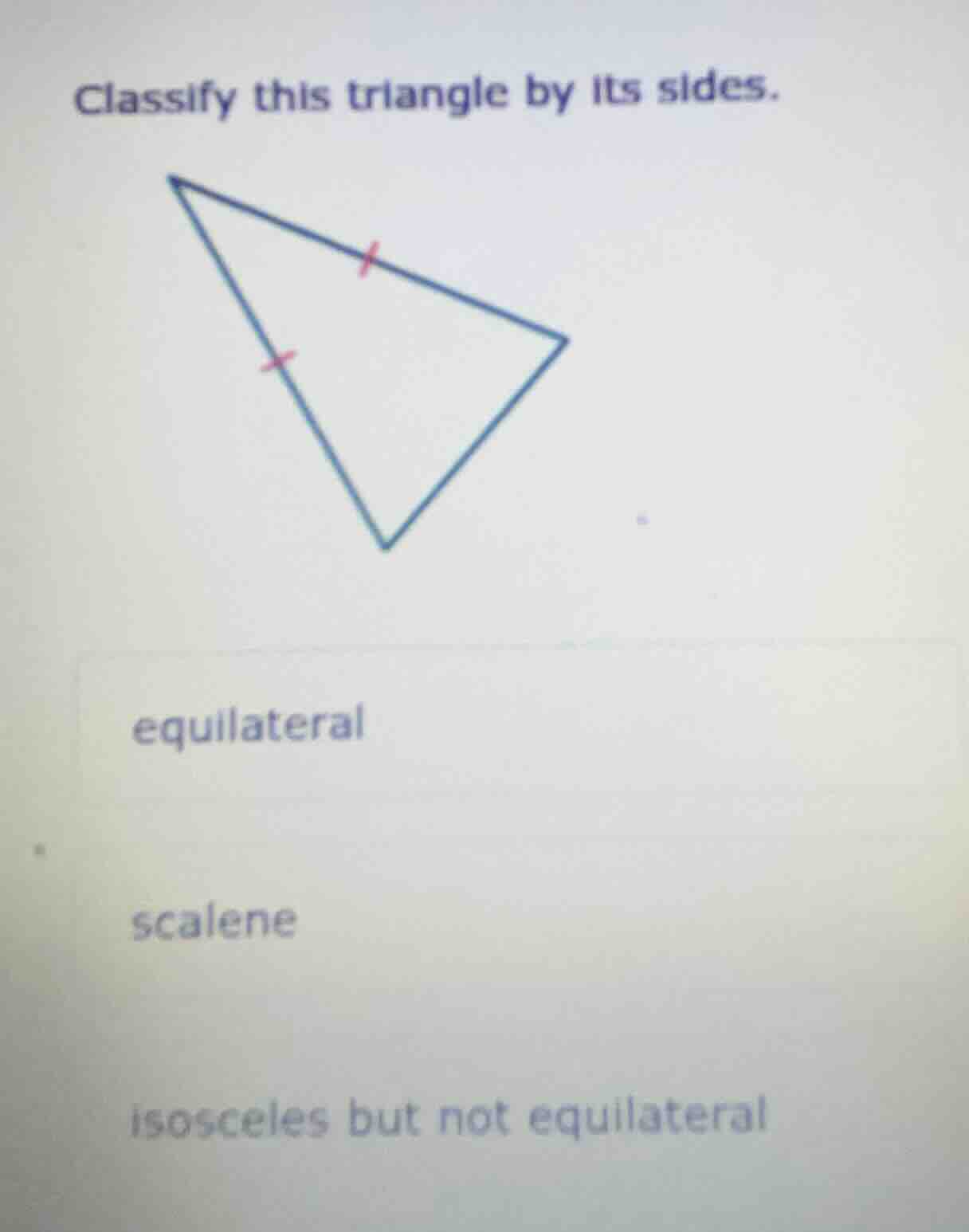 classify this triangle by its sides. equilateral scalene isosceles but …