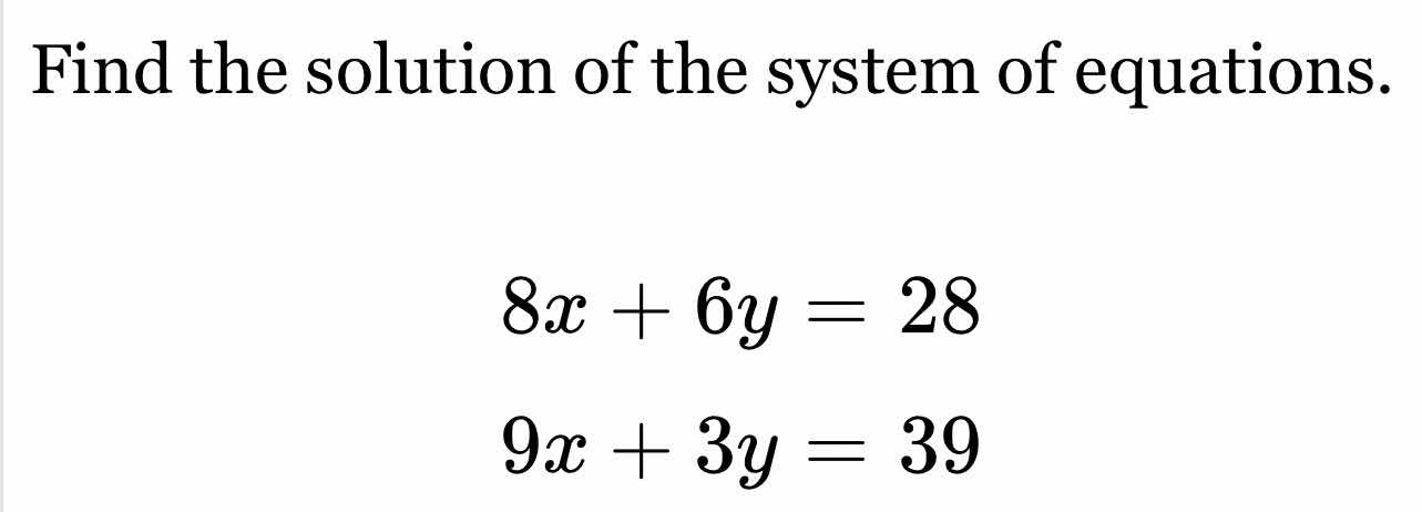 find the solution of the system of equations. $8x + 6y = 28$ $9x + 3y =…