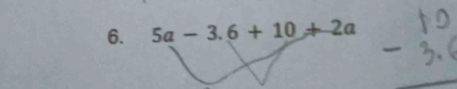 6. 5a - 3.6 + 10 + 2a