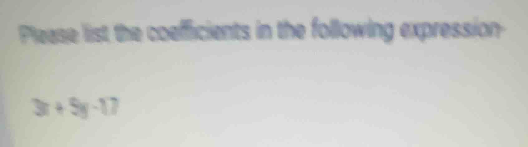 please list the coefficients in the following expression: 3x + 5y - 17