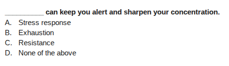 ______ can keep you alert and sharpen your concentration. a. stress res…