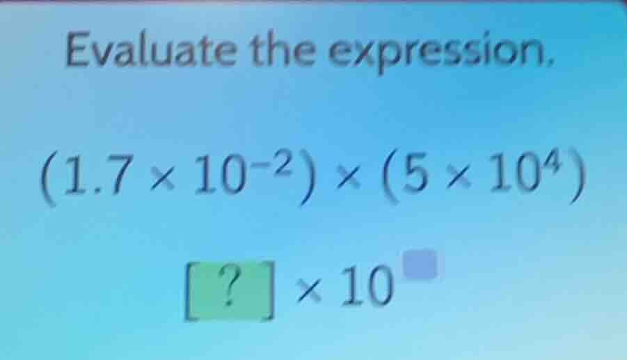 evaluate the expression. $(1.7 \\times 10^{-2}) \\times (5 \\times 10^{…