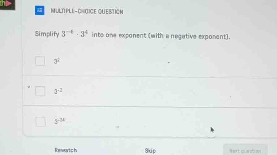 multiple-choice question simplify $3^{-6} \\cdot 3^{4}$ into one expone…
