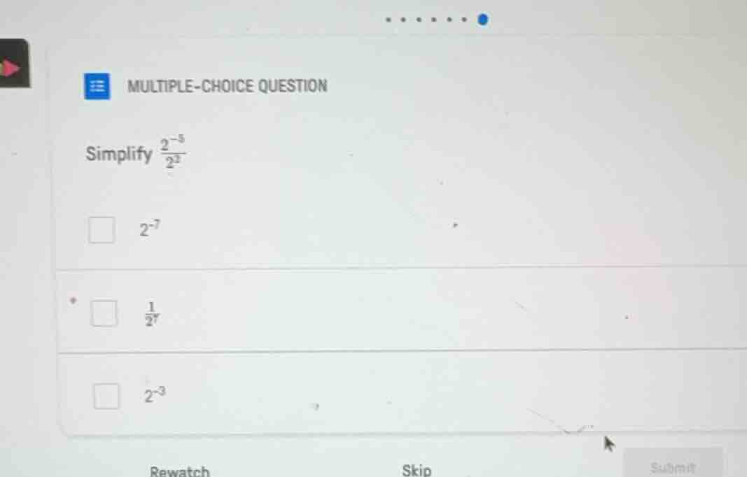 multiple-choice question simplify \\(\frac{2^{-5}}{2^{2}}\\) \\(2^{-7}\…