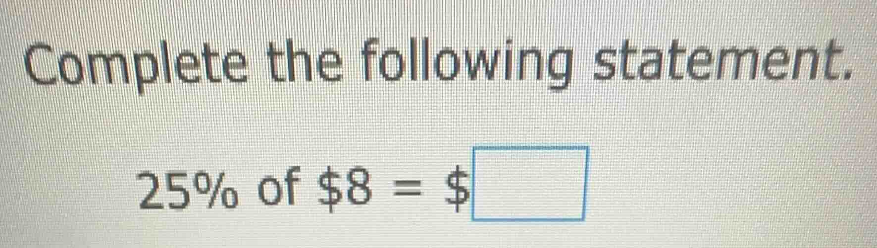 complete the following statement. 25% of $8 = $\\boxed{}
