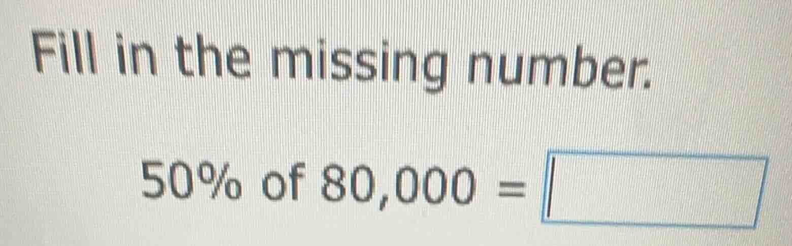 fill in the missing number. 50% of 80,000 = \\boxed{}
