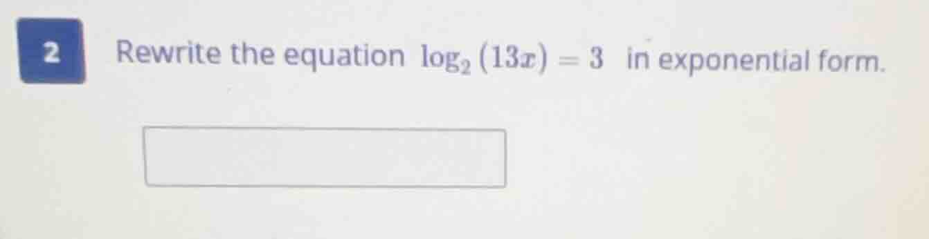 rewrite the equation \\(\\log_{2}(13x) = 3\\) in exponential form.