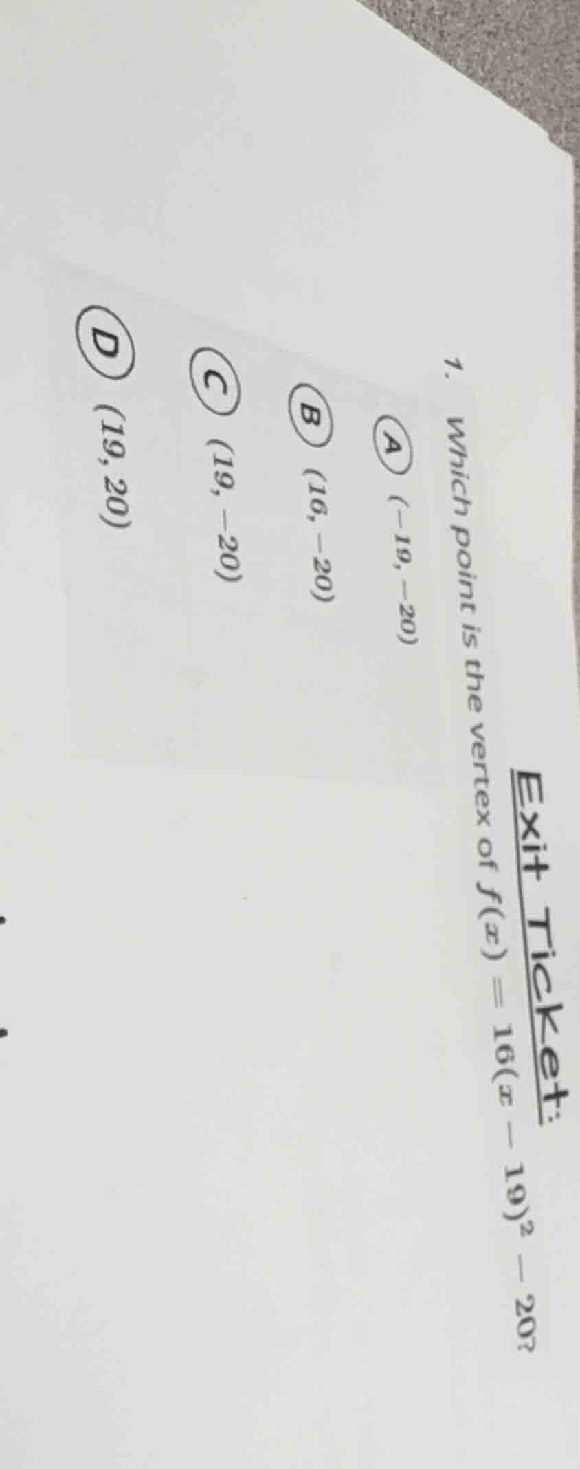 exit ticket: 1. which point is the vertex of ( f(x) = 16(x - 19)^2 - 20…