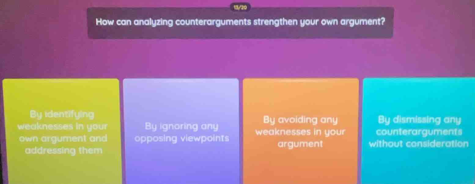 how can analyzing counterarguments strengthen your own argument? by ide…