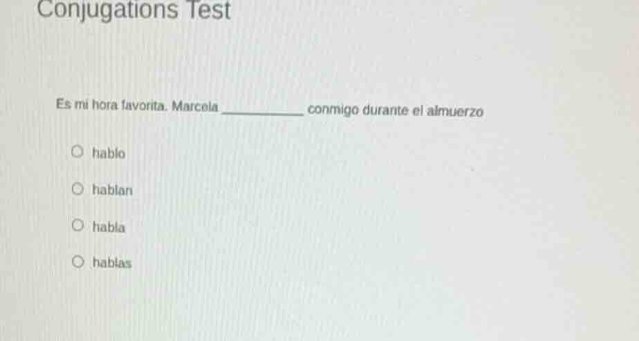 conjugations test es mi hora favorita. marcela ______ conmigo durante e…