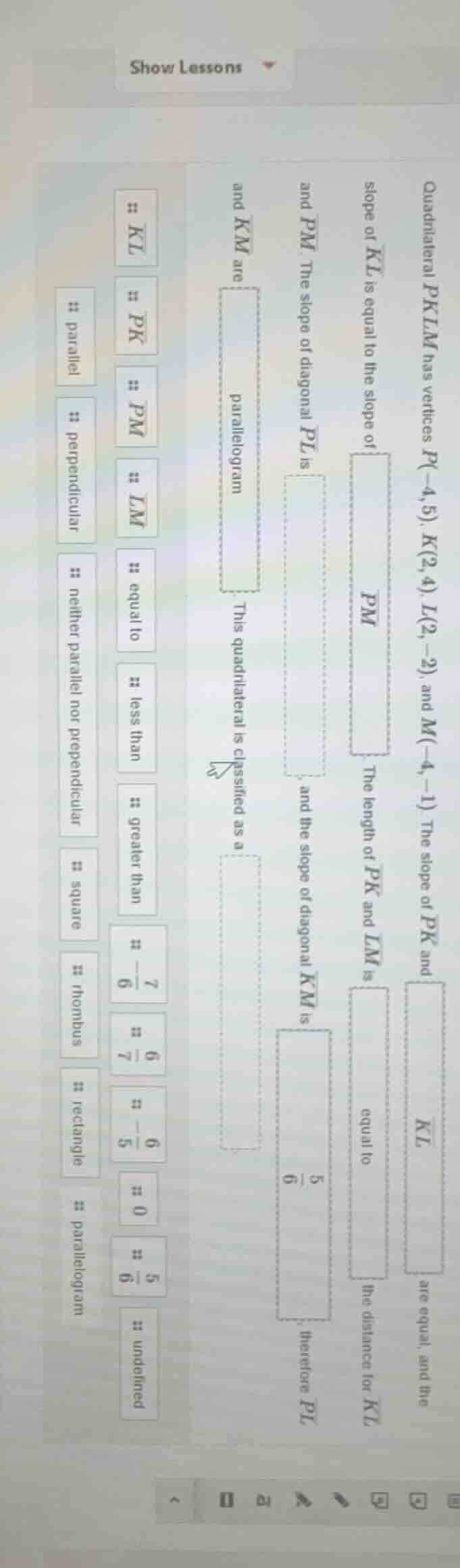 quadrilateral pklm has vertices p(-4,5), k(2,4), l(2,-2), and m(-4,-1) …