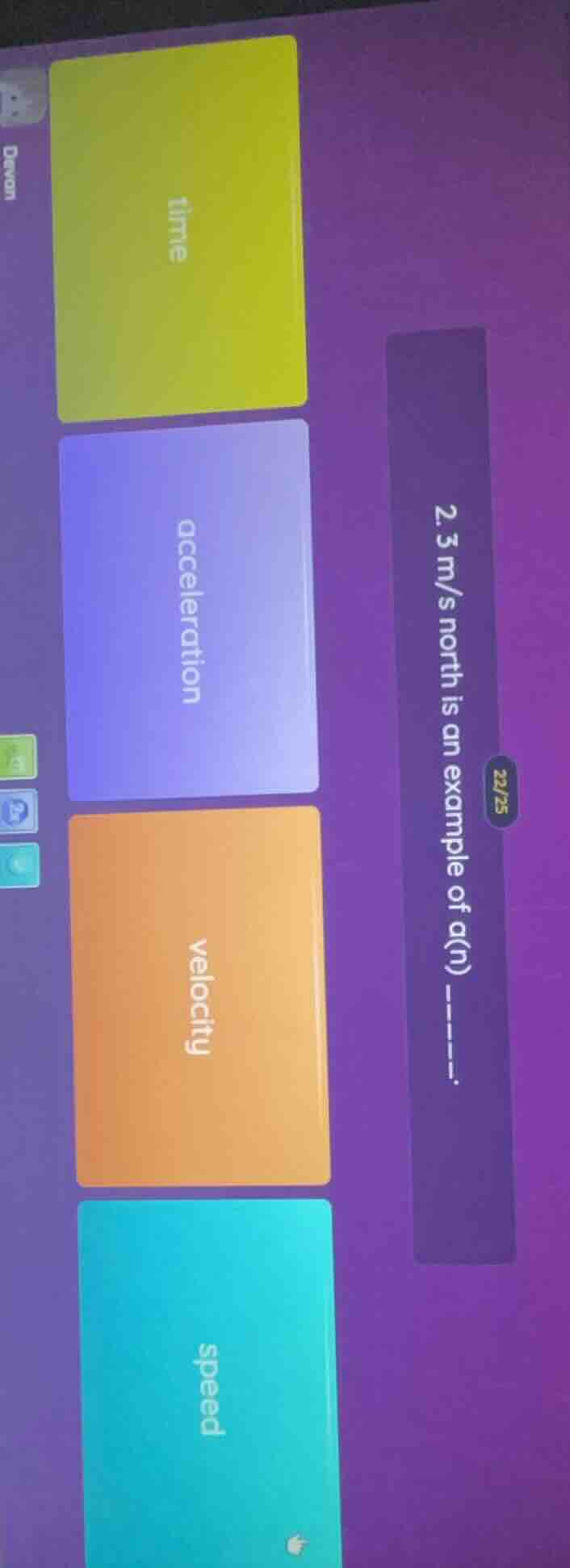 2.3 m/s north is an example of a(n) ------. time acceleration velocity …