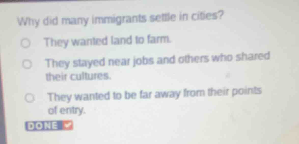 why did many immigrants settle in cities? ○ they wanted land to farm. ○…