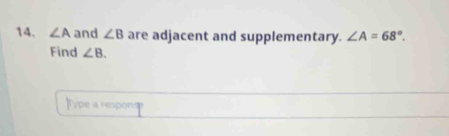 14、∠a and ∠b are adjacent and supplementary. ∠a = 68°. find ∠b.