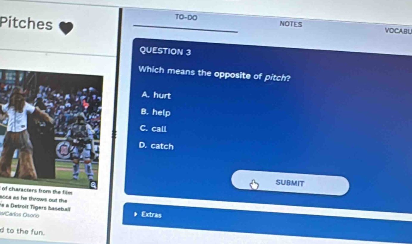 question 3 which means the opposite of pitch? a. hurt b. help c. call d…