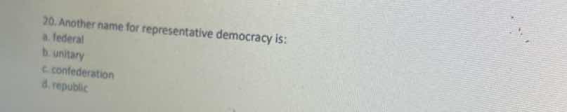 20. another name for representative democracy is: a. federal b. unitary…
