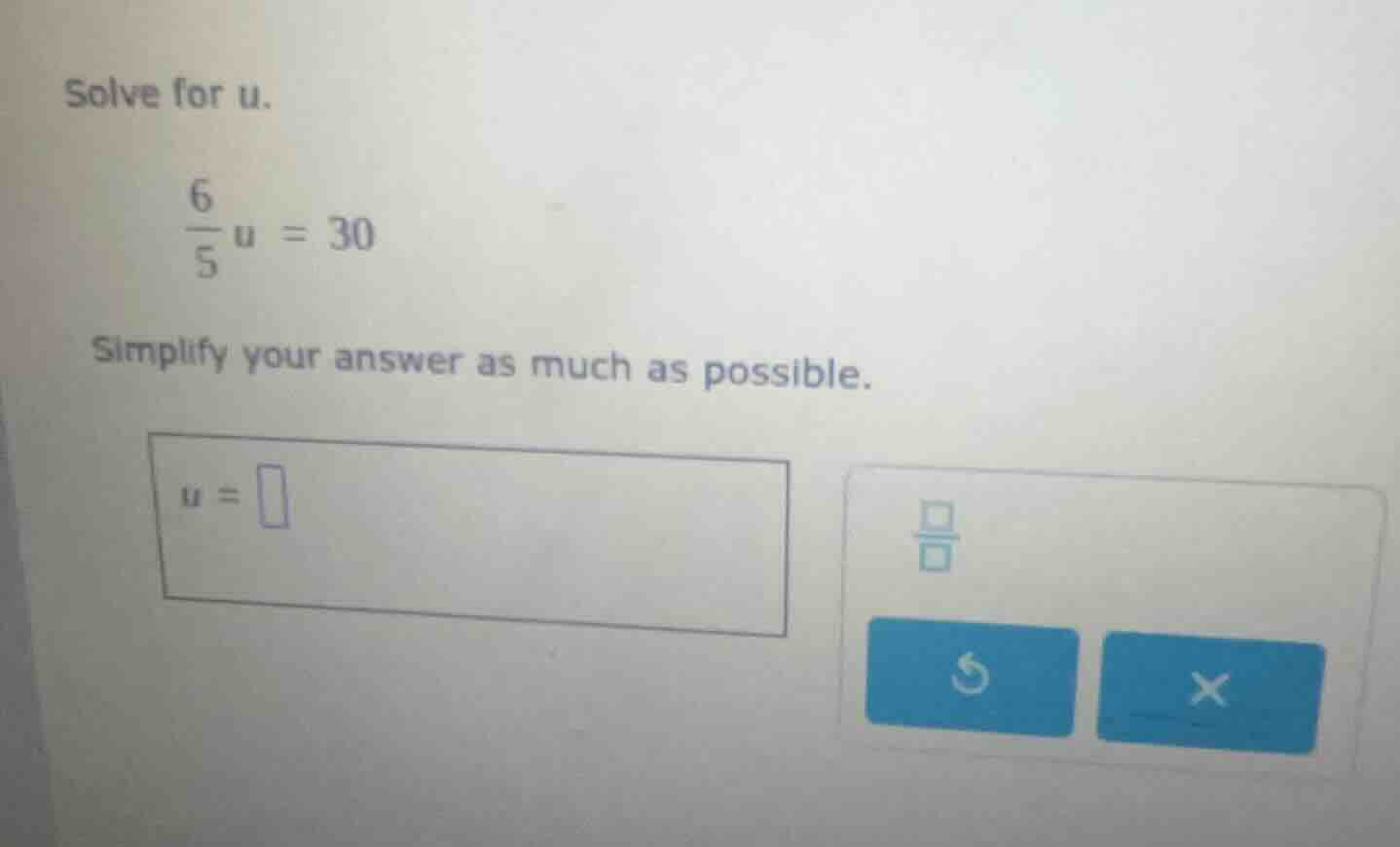 solve for u. \\(\\frac{6}{5}u = 30\\) simplify your answer as much as p…