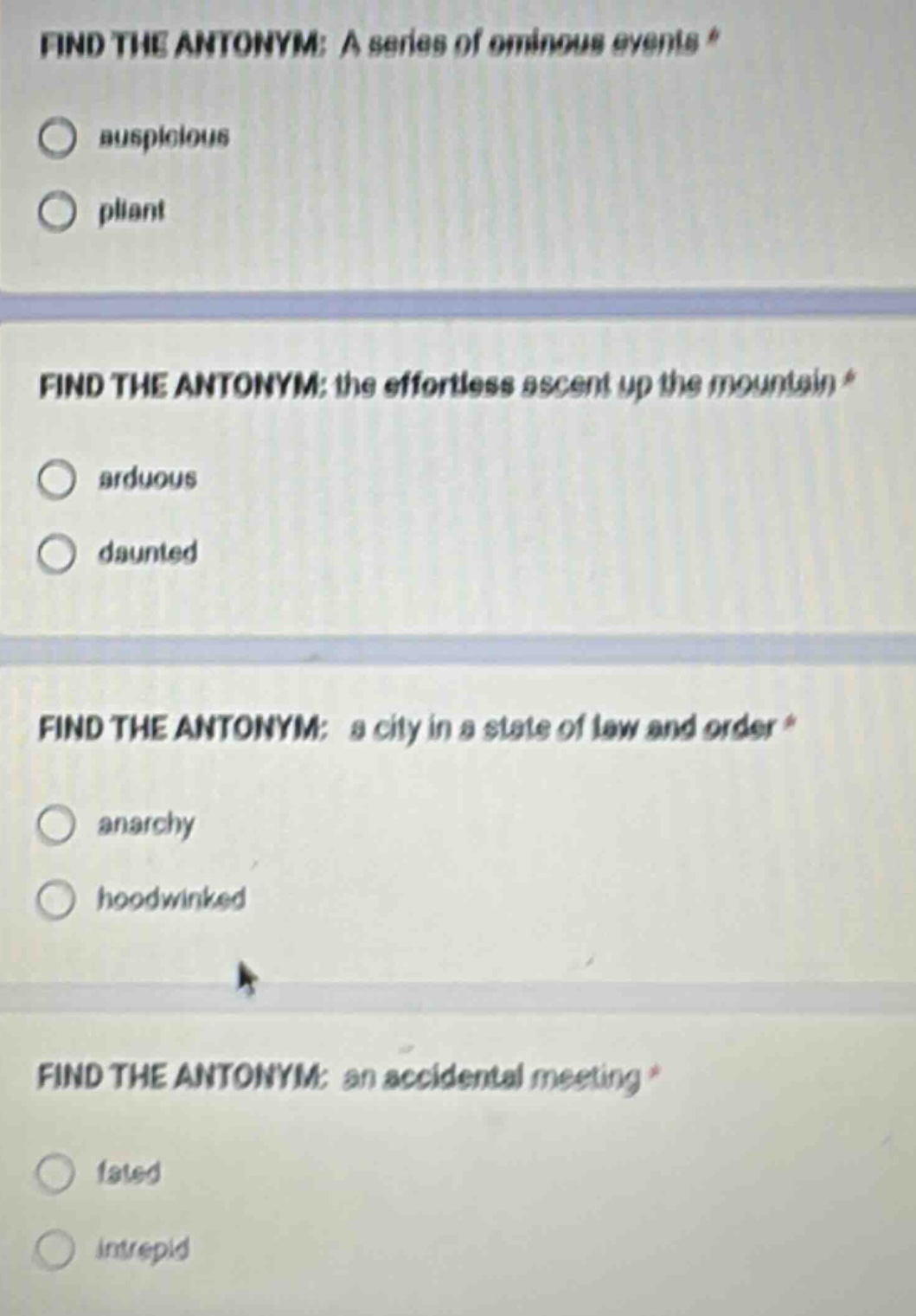 find the antonym: a series of ominous events ○ suspicious ○ pliant find…