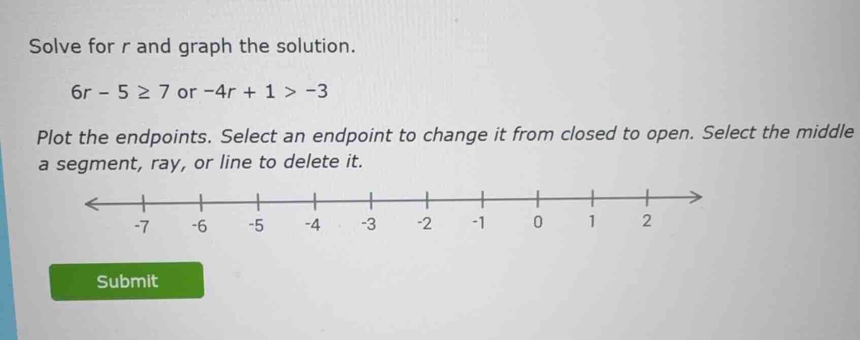 solve for r and graph the solution. 6r - 5 ≥ 7 or -4r + 1 > -3 plot the…
