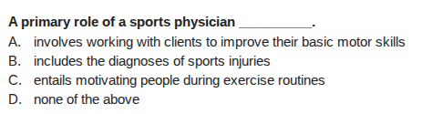 a primary role of a sports physician _______. a. involves working with …
