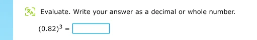 evaluate. write your answer as a decimal or whole number: \\((0.82)^3 =…