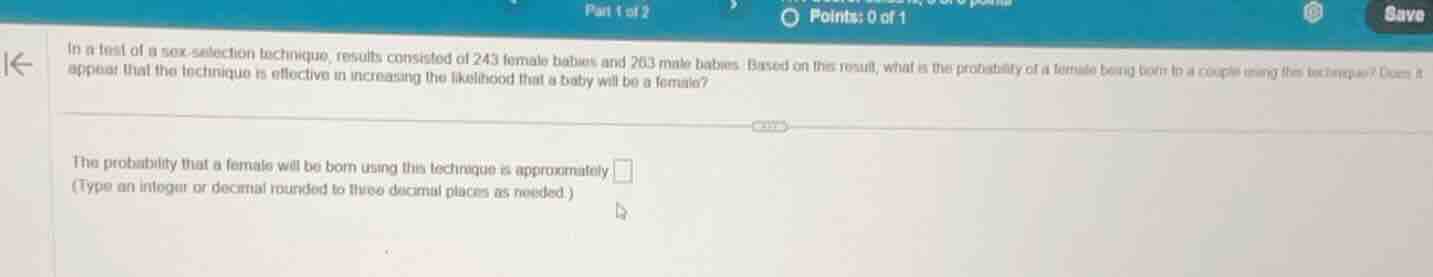 in a test of a sex - selection technique, results consisted of 243 fema…