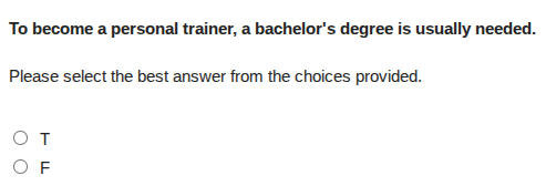 to become a personal trainer, a bachelors degree is usually needed. please select the best answer from the choices provided. t f