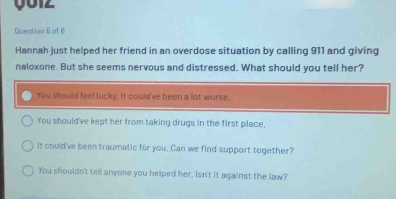 question 6 of 6 hannah just helped her friend in an overdose situation …