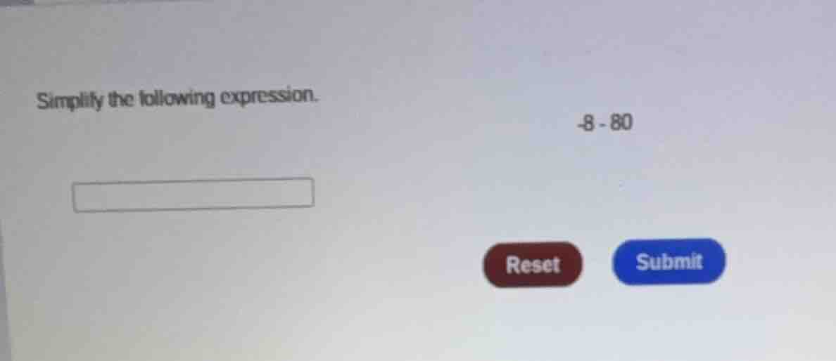 simplify the following expression. -8 - 80