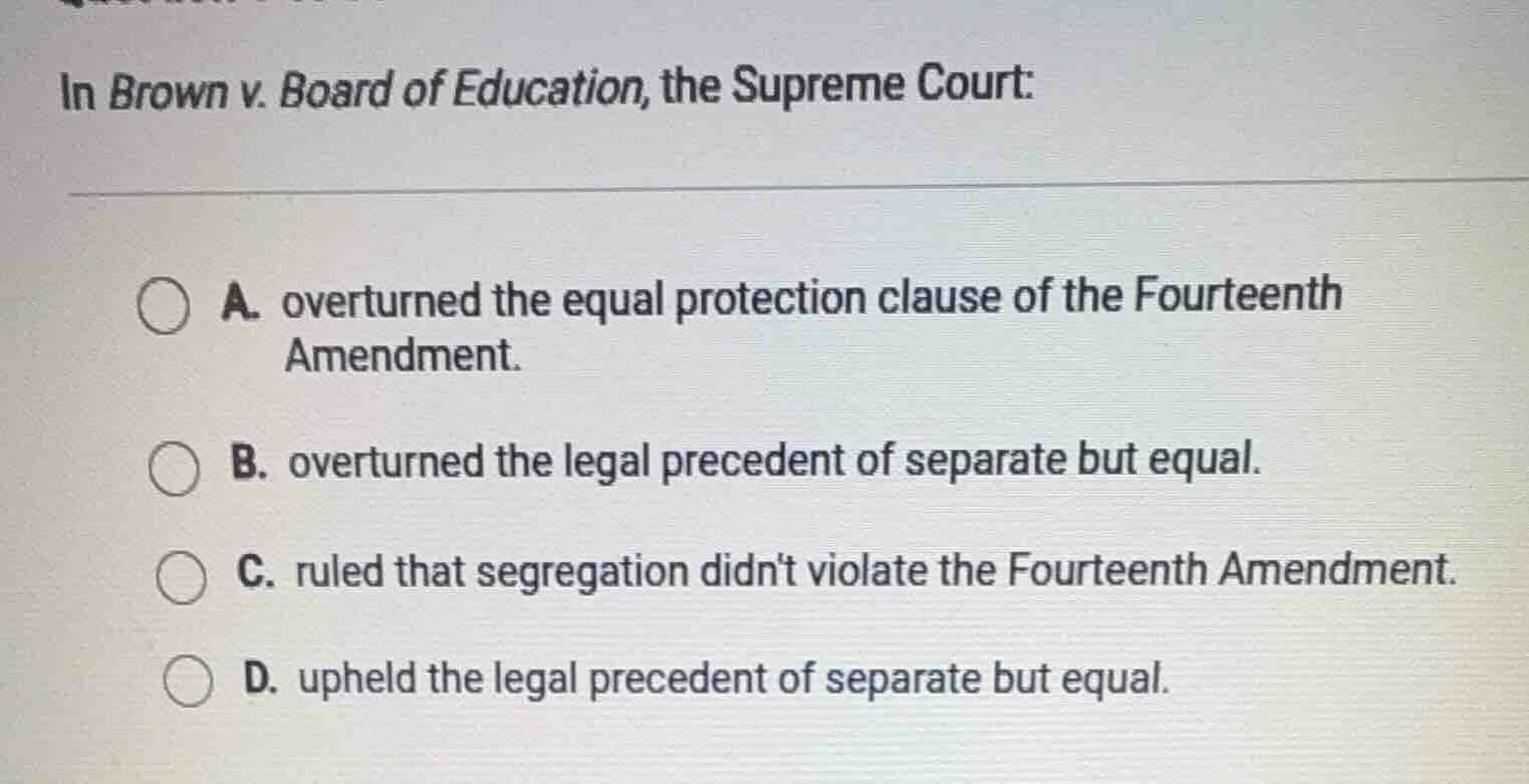 in brown v. board of education, the supreme court: a. overturned the eq…
