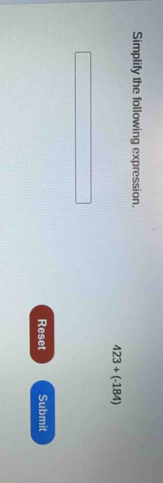 simplify the following expression. 423 + (-184)