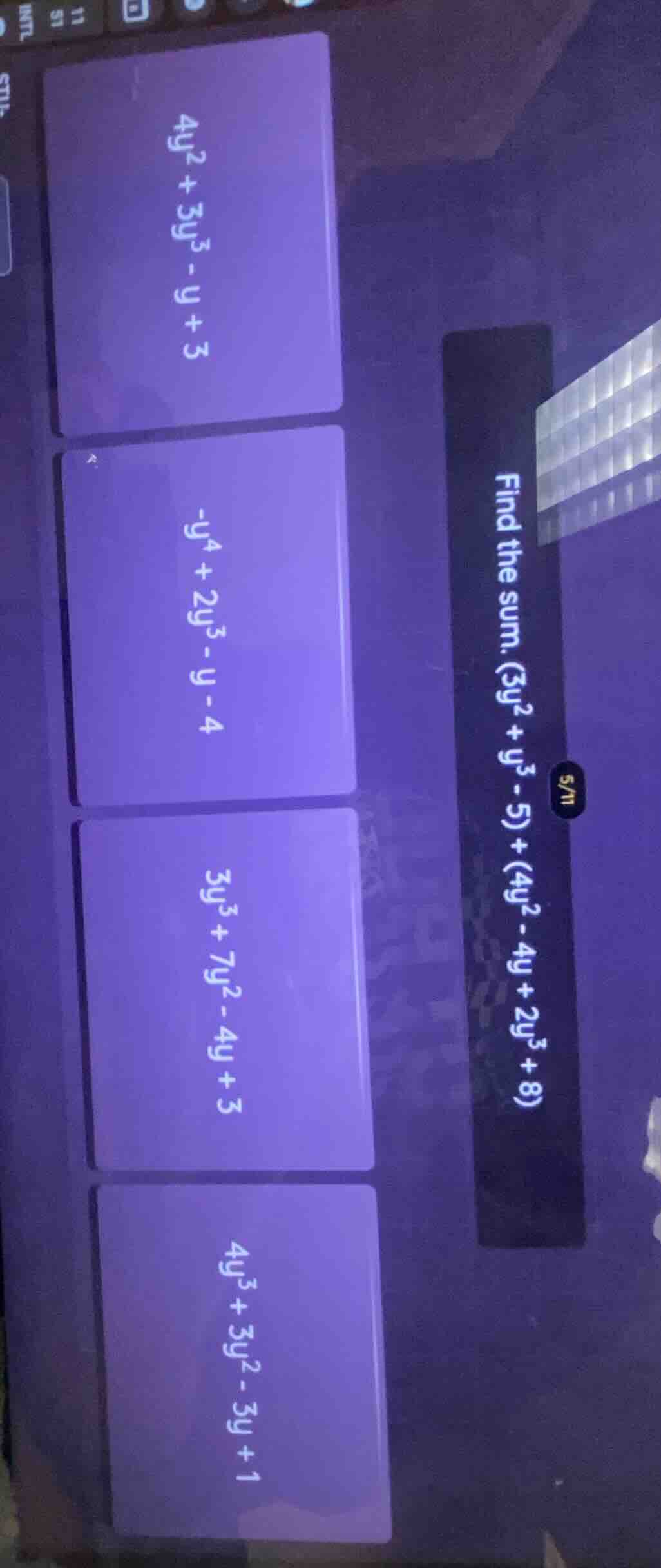 find the sum. (3y² + y³ - 5) + (4y² - 4y + 2y³ + 8) options: 4y² + 3y³ …
