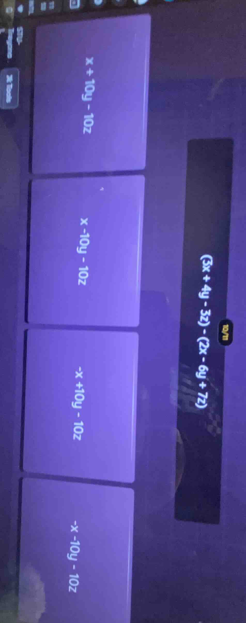 (3x + 4y - 3z) - (2x - 6y + 7z)\ options:\ $x + 10y - 10z$\ $x - 10y - …