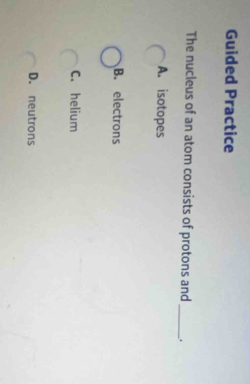 guided practice the nucleus of an atom consists of protons and ______. …
