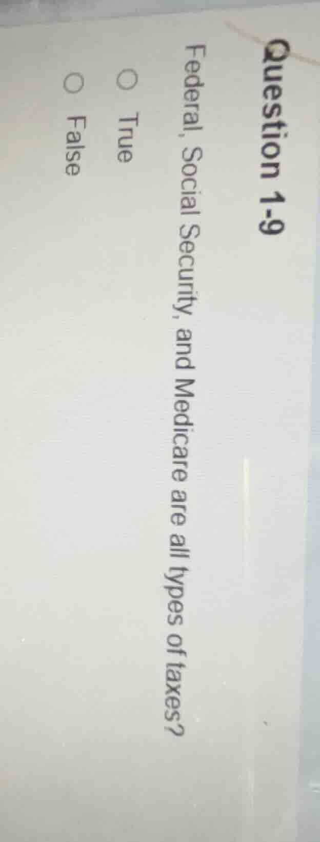 question 1-9 federal, social security, and medicare are all types of ta…