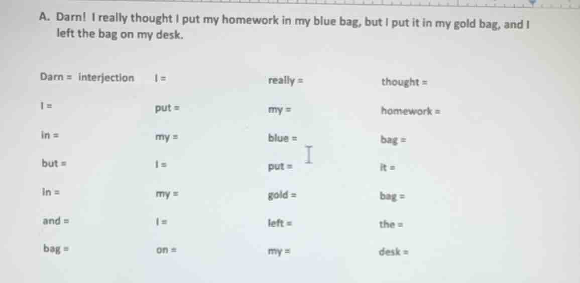 a. darn! i really thought i put my homework in my blue bag, but i put i…