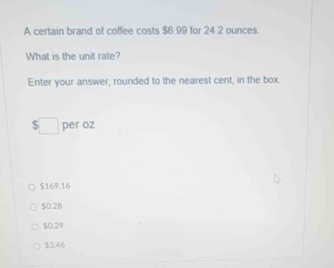 a certain brand of coffee costs $6.99 for 24.2 ounces. what is the unit…